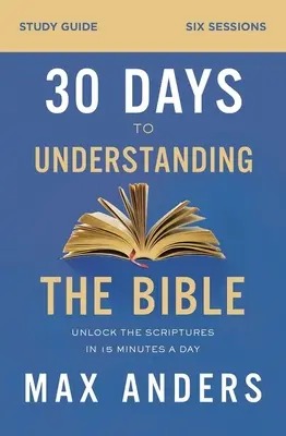 30 dní k pochopeniu Biblie Študijná príručka: Odhaľte Sväté písmo za 15 minút denne - 30 Days to Understanding the Bible Study Guide: Unlock the Scriptures in 15 Minutes a Day