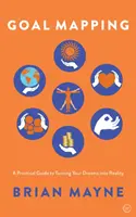 Mapovanie cieľov: Praktický sprievodca premenou vašich snov na skutočnosť - Goal Mapping: A Practical Guide to Turning Your Dreams Into Reality