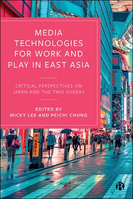 Mediálne technológie pre prácu a zábavu vo východnej Ázii: Kritické perspektívy Japonska a oboch Kóreí - Media Technologies for Work and Play in East Asia: Critical Perspectives on Japan and the Two Koreas