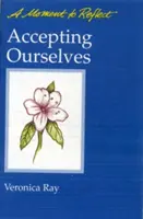 Prijímanie seba samého Chvíle na zamyslenie: Chvíľa na zamyslenie - Accepting Ourselves Moments to Reflect: A Moment to Reflect