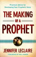 Stvorenie proroka: Praktické rady pre rozvoj vášho prorockého hlasu - The Making of a Prophet: Practical Advice for Developing Your Prophetic Voice