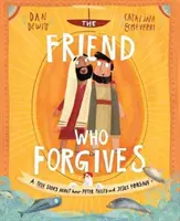 Priateľ, ktorý odpúšťa: Skutočný príbeh o tom, ako Peter zlyhal a Ježiš odpustil - The Friend Who Forgives: A True Story about How Peter Failed and Jesus Forgave
