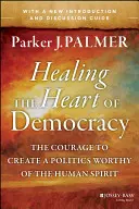 Liečenie srdca demokracie: Odvaha vytvoriť politiku hodnú ľudského ducha - Healing the Heart of Democracy: The Courage to Create a Politics Worthy of the Human Spirit