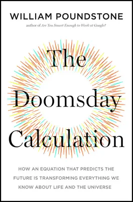 Výpočet dňa skazy: Ako rovnica, ktorá predpovedá budúcnosť, mení všetko, čo vieme o živote a vesmíre - The Doomsday Calculation: How an Equation That Predicts the Future Is Transforming Everything We Know about Life and the Universe