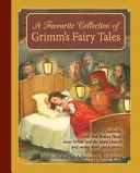 Obľúbená zbierka rozprávok bratov Grimmovcov: Popoluška, Červená čiapočka, Snehulienka a sedem trpaslíkov a mnoho ďalších klasických príbehov - A Favourite Collection of Grimm's Fairy Tales: Cinderella, Little Red Riding Hood, Snow White and the Seven Dwarfs and Many More Classic Stories