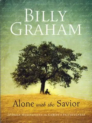 Billy Graham: Sám so Spasiteľom: Sám s Kristom: 31 denných meditácií o Kristovej vernosti (Billy Billy: Sám s Kristom: 31 denných meditácií o Kristovej vernosti) - Billy Graham: Alone with the Savior: 31 Daily Meditations on Christ's Faithfulness