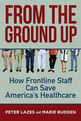 Od základov: Ako môžu zamestnanci v prvej línii zachrániť americkú zdravotnú starostlivosť - From the Ground Up: How Frontline Staff Can Save Americas Healthcare