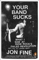 Tvoja kapela je na nič: Čo som videl na neúspešnej revolúcii indie rocku (ale už nepočujem) - Your Band Sucks: What I Saw at Indie Rock's Failed Revolution (But Can No Longer Hear)