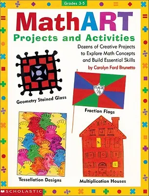 Matematické projekty a aktivity: Desiatky kreatívnych projektov na skúmanie matematických pojmov a budovanie základných zručností - Mathart Projects and Activities: Dozens of Creative Projects to Explore Math Concepts and Build Essential Skills