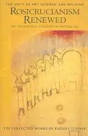 Obnovené rosikruciánstvo: Jednota umenia, vedy a náboženstva: Teosofický kongres vo Whitsun 1907 (Cw 284) - Rosicrucianism Renewed: The Unity of Art, Science & Religion: The Theosophical Congress of Whitsun 1907 (Cw 284)