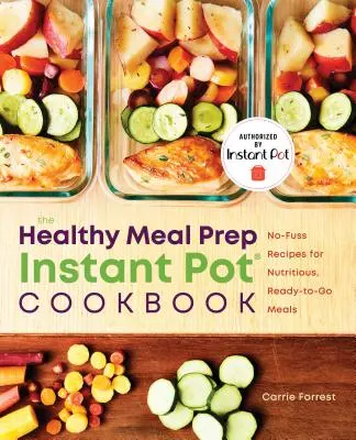 Zdravá príprava jedál Instant Pot(r) Cookbook: Recepty na výživné jedlá pripravené na okamžitú prípravu - Healthy Meal Prep Instant Pot(r) Cookbook: No-Fuss Recipes for Nutritious, Ready-To-Go Meals