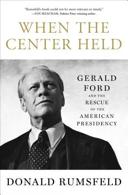 Keď sa centrum držalo: Gerald Ford a záchrana amerického prezidentstva - When the Center Held: Gerald Ford and the Rescue of the American Presidency