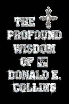 Hlboká múdrosť Donalda E. Collinsa: Collinsovej: Kniha I - The Profound Wisdom of Donald E Collins: Book I