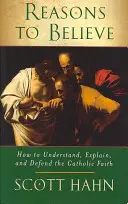 Dôvody na vieru - Ako pochopiť, vysvetliť a obhájiť katolícku vieru - Reasons to Believe - How to Understand, Explain and Defend the Catholic Faith