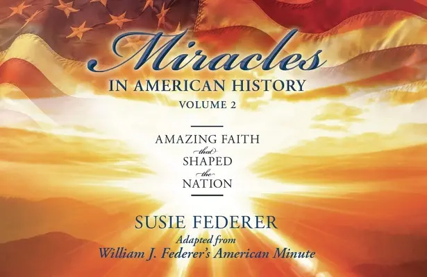 Zázraky v amerických dejinách, zväzok druhý: Úžasná viera, ktorá formovala národ: Federera [s 2 brožovanými stranami]: Adapted from William J. Federer's American Minute [s 2 brožovanými stranami]. - Miracles in American History, Volume Two: Amazing Faith That Shaped the Nation: Adapted from William J. Federer's American Minute [With 2 Paperbacks]