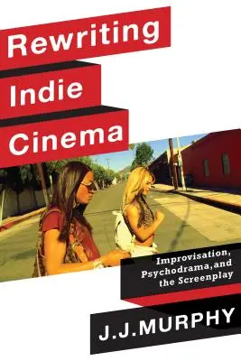 Prepisovanie nezávislého filmu: Improvizácia, psychodráma a scenár - Rewriting Indie Cinema: Improvisation, Psychodrama, and the Screenplay