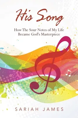 Jeho pieseň: Ako sa kyslé tóny môjho života stali Božím majstrovským dielom - His Song: How the Sour Notes of My Life Became God's Masterpiece