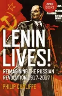 Lenin žije! Ruská revolúcia 1917-2017 - Lenin Lives!: Reimagining the Russian Revolution 1917-2017
