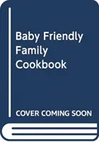Rodinná kuchárka priateľská k deťom - Baby Friendly Family Cookbook
