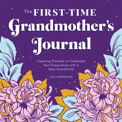 Denník prvorodičky: Inšpiratívne podnety na oslavu vašich skúseností s novým vnúčaťom - The First-Time Grandmother's Journal: Inspiring Prompts to Celebrate Your Experience with a New Grandchild