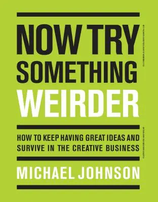 Teraz skúste niečo čudnejšie: Ako si udržať skvelé nápady a prežiť v kreatívnom biznise - Now Try Something Weirder: How to Keep Having Great Ideas and Survive in the Creative Business