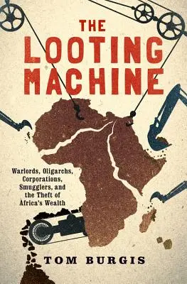 Lúpežný stroj: Kleptopy: stroj na krádeže bohatstva: vojenskí velitelia, oligarchovia, korporácie, pašeráci a krádež afrického bohatstva - The Looting Machine: Warlords, Oligarchs, Corporations, Smugglers, and the Theft of Africa's Wealth