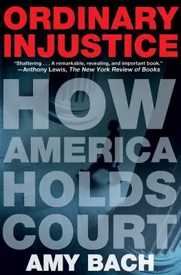 Obyčajná nespravodlivosť: Ako Amerika drží súd - Ordinary Injustice: How America Holds Court