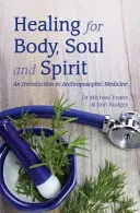 Uzdravenie tela, duše a ducha: Úvod do antropozofickej medicíny - Healing for Body, Soul and Spirit: An Introduction to Anthroposophic Medicine