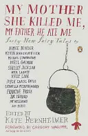 Moja matka ma zabila, môj otec ma zjedol: štyridsať nových rozprávok - My Mother She Killed Me, My Father He Ate Me: Forty New Fairy Tales