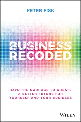 Business Recoded: Odvážte sa vytvoriť lepšiu budúcnosť pre seba a svoje podnikanie - Business Recoded: Have the Courage to Create a Better Future for Yourself and Your Business