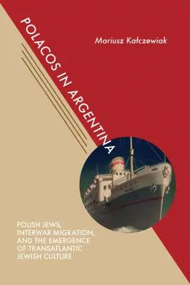 Poliaci v Argentíne: Poľskí Židia, medzivojnová migrácia a vznik transatlantickej židovskej kultúry - Polacos in Argentina: Polish Jews, Interwar Migration, and the Emergence of Transatlantic Jewish Culture