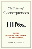 Veda o dôsledkoch: Ako ovplyvňujú gény, menia mozog a ovplyvňujú náš svet - The Science of Consequences: How They Affect Genes, Change the Brain, and Impact Our World