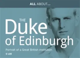 Všetko o princovi Philipovi, Jeho výsosti vojvodovi z Edinburghu - Portrét veľkej britskej inštitúcie - All About Prince Philip, HRH Duke of Edinburgh - Portrait of a Great British Institution