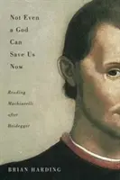 Ani Boh nás teraz nezachráni, 70: Čítanie Machiavelliho po Heideggerovi - Not Even a God Can Save Us Now, 70: Reading Machiavelli After Heidegger