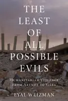 Najmenšie možné zlo: krátka história humanitárneho násilia - The Least of All Possible Evils: A Short History of Humanitarian Violence