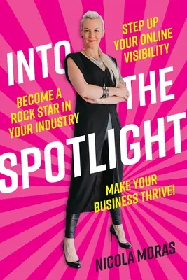 Do centra pozornosti: Zlepšite svoje zviditeľnenie online, staňte sa rockovou hviezdou vo svojom odvetví a dosiahnite, aby vaše podnikanie prekvitalo - Into the Spotlight: Step up your online visibility, become a rock star in your industry and make your business thrive