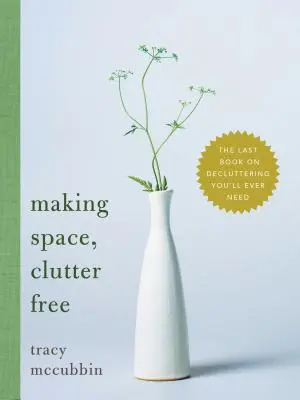 Vytváranie priestoru bez neporiadku: Posledná kniha o upratovaní, ktorú budete potrebovať - Making Space, Clutter Free: The Last Book on Decluttering You'll Ever Need