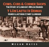 Kravy, koláče a obchody na rohu: Príbeh waleských mliekarní v Londýne - Cows, Cobs & Corner Shops: The Story of London's Welsh Dairies