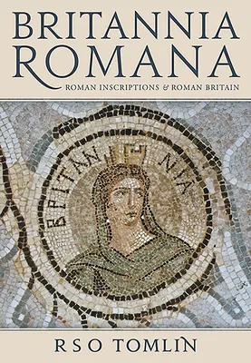 Britannia Romana: Rímske nápisy a rímska Británia - Britannia Romana: Roman Inscriptions and Roman Britain