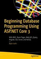Začiatky programovania databáz pomocou ASP.NET Core 3: S MVC, Razor Pages, Web Api, Jquery, Angular, SQL Server a Nosql - Beginning Database Programming Using ASP.NET Core 3: With MVC, Razor Pages, Web Api, Jquery, Angular, SQL Server, and Nosql