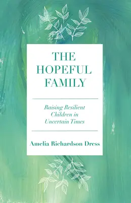 Rodina plná nádeje: Vychovávame odolné deti v neistých časoch - The Hopeful Family: Raising Resilient Children in Uncertain Times