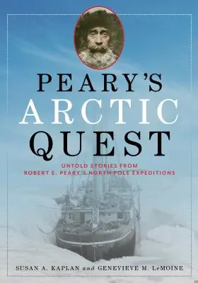 Pearyho arktická výprava: Pearyho výpravy na severný pól: nevypovedané príbehy z výprav Roberta E. Pearyho - Peary's Arctic Quest: Untold Stories from Robert E. Peary's North Pole Expeditions