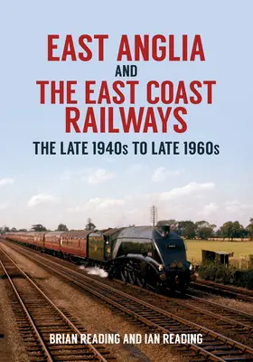 Východná Anglicko a železnice na východnom pobreží: Koniec 40. až koniec 60. rokov 20. storočia - East Anglia and the East Coast Railways: The Late 1940s to Late 1960s