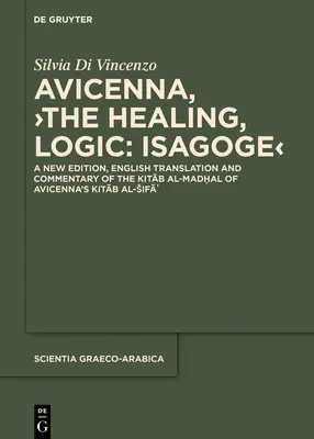 Avicenna, > Liečenie, Logika: Isagoge: Nové vydanie, anglický preklad a komentár Avicennovho Kitāb Al-Madḫal Kitāb A - Avicenna, >The Healing, Logic: Isagoge: A New Edition, English Translation and Commentary of the Kitāb Al-Madḫal of Avicenna's Kitāb A