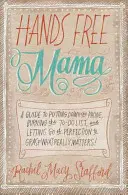Mama bez rúk: Príručka, ako odložiť telefón, spáliť zoznam úloh a vzdať sa dokonalosti, aby sme sa chopili toho, na čom skutočne záleží! - Hands Free Mama: A Guide to Putting Down the Phone, Burning the To-Do List, and Letting Go of Perfection to Grasp What Really Matters!