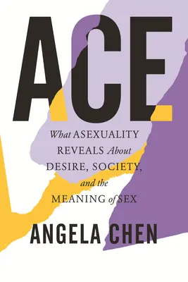 Ace: Čo odhaľuje asexualita o túžbe, spoločnosti a zmysle sexu - Ace: What Asexuality Reveals about Desire, Society, and the Meaning of Sex