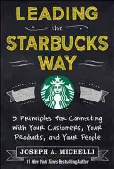 Leading the Starbucks Way: 5 princípov pre spojenie so zákazníkmi, produktmi a ľuďmi - Leading the Starbucks Way: 5 Principles for Connecting with Your Customers, Your Products and Your People