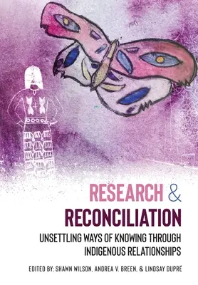 Výskum a zmierenie: Domorodé vzťahy: rozrušovanie spôsobov poznávania (Unsettling Ways of Knowing through Indigenous Relationships) - Research and Reconciliation: Unsettling Ways of Knowing through Indigenous Relationships