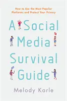 Sprievodca prežitím na sociálnych sieťach: Ako používať najpopulárnejšie platformy a chrániť svoje súkromie - A Social Media Survival Guide: How to Use the Most Popular Platforms and Protect Your Privacy
