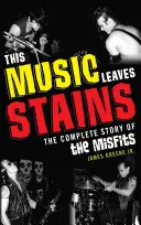 Táto hudba zanecháva škvrny: The Complete Story of the Misfits - This Music Leaves Stains: The Complete Story of the Misfits